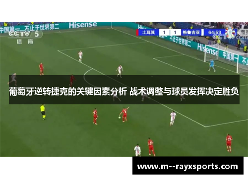 葡萄牙逆转捷克的关键因素分析 战术调整与球员发挥决定胜负 葡萄牙逆转捷克的关键因素分析 战术调整与球员发挥决定胜负