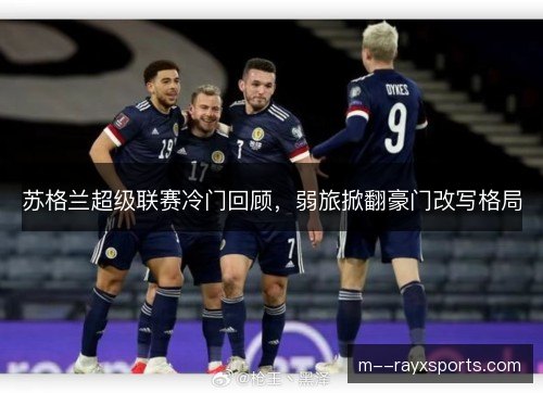 苏格兰超级联赛冷门回顾，弱旅掀翻豪门改写格局